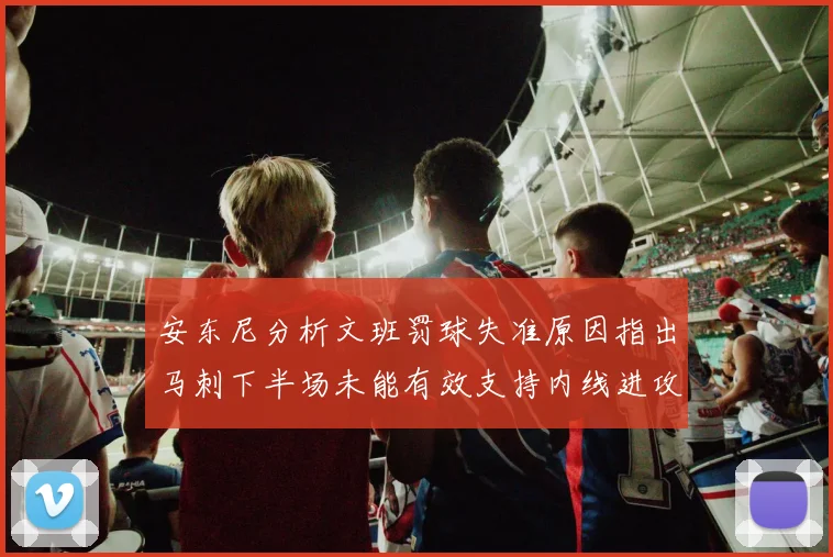 安东尼分析文班罚球失准原因指出马刺下半场未能有效支持内线进攻