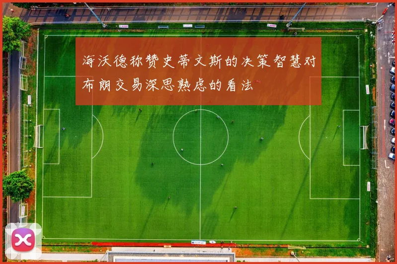 海沃德称赞史蒂文斯的决策智慧对布朗交易深思熟虑的看法